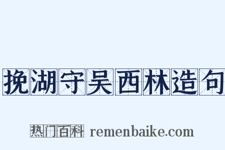 挽湖守吴西林造句是什么意思的图片
